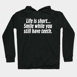 Life is short, smile while you still have teeth. Hoodie